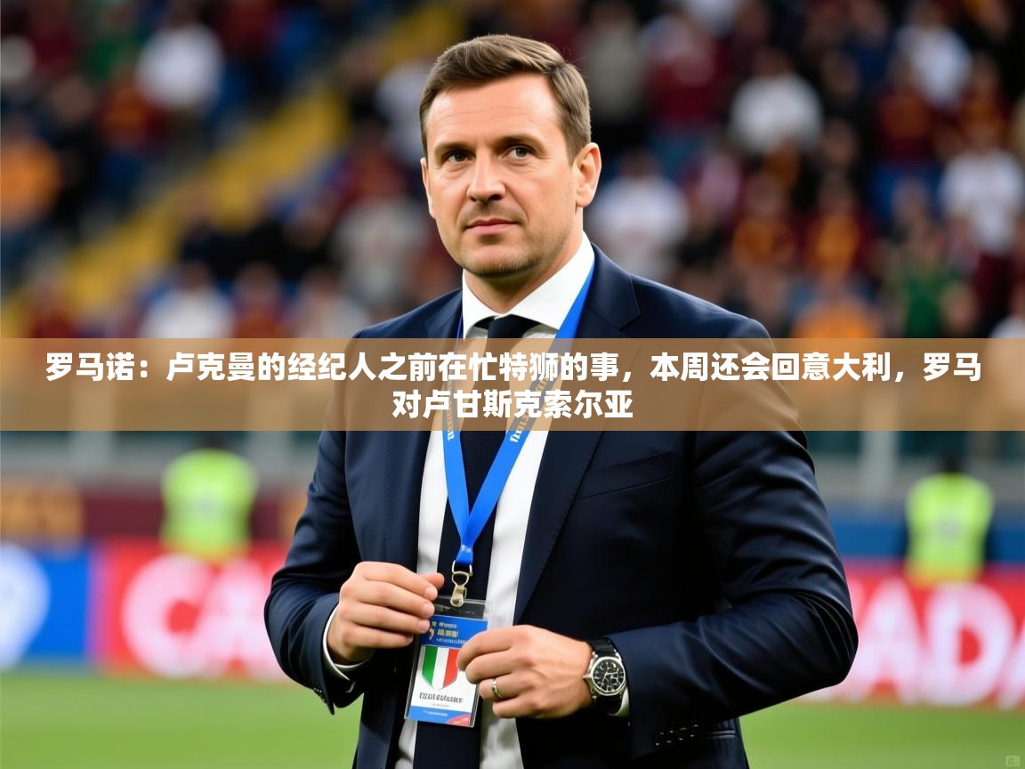2025开云体育app官网下载地址罗马诺:卢克曼的经纪人之前在忙特狮的事,本周还会回意大利,罗马对卢甘斯克索尔亚 第1张