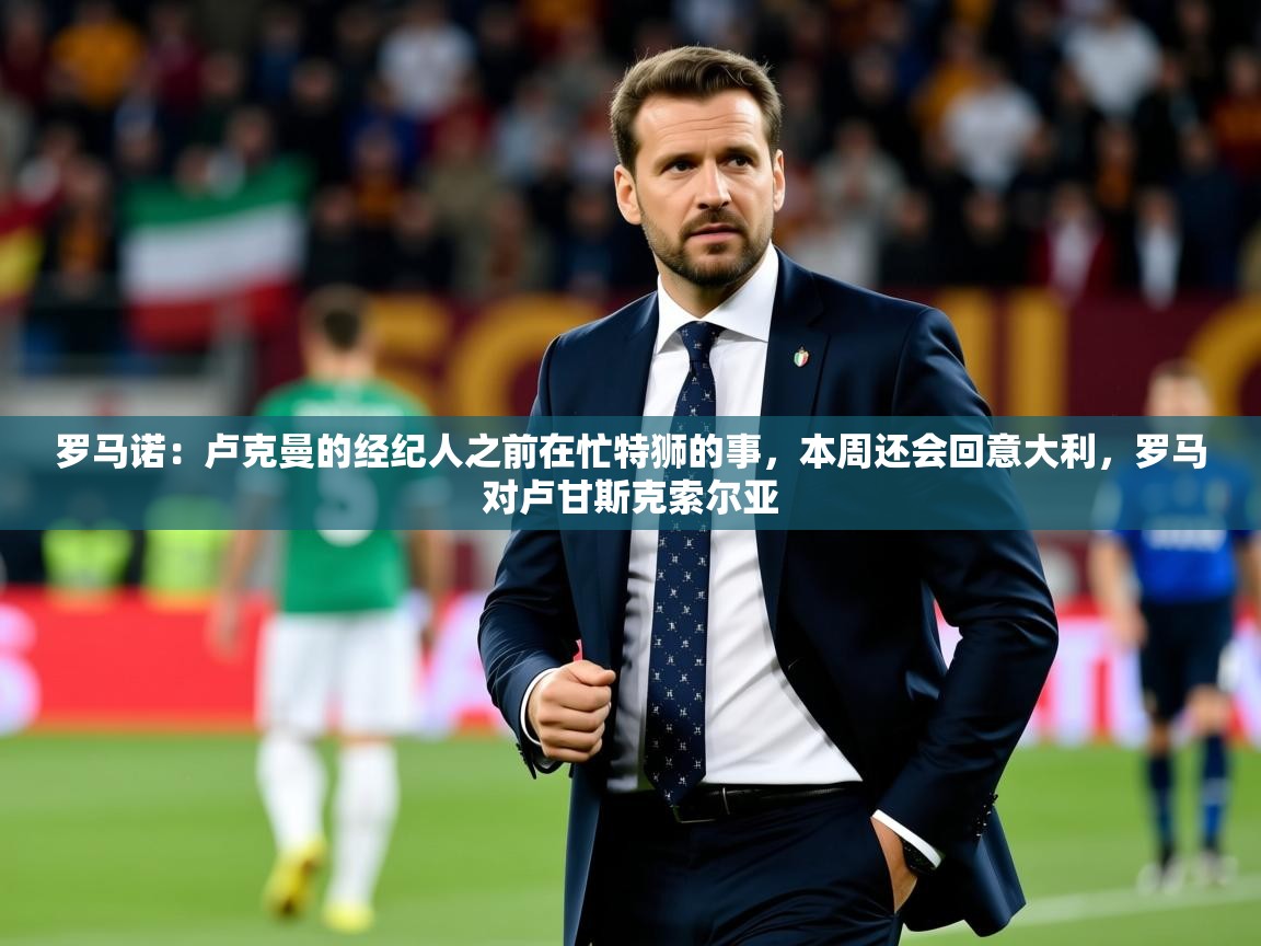 2025开云体育app官网下载地址罗马诺:卢克曼的经纪人之前在忙特狮的事,本周还会回意大利,罗马对卢甘斯克索尔亚 第2张